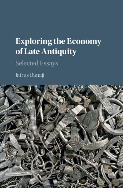 Cover for Banaji, Jairus (School of Oriental and African Studies, University of London) · Exploring the Economy of Late Antiquity: Selected Essays (Innbunden bok) (2015)