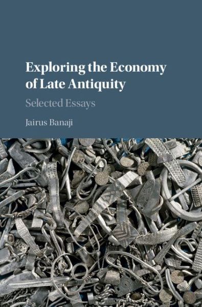 Cover for Banaji, Jairus (School of Oriental and African Studies, University of London) · Exploring the Economy of Late Antiquity: Selected Essays (Gebundenes Buch) (2015)