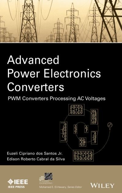 Cover for Dos Santos, Euzeli (Indiana University-purdue University, In; Texas A&amp;m University, Tx) · Advanced Power Electronics Converters: PWM Converters Processing AC Voltages - IEEE Press Series on Power and Energy Systems (Hardcover Book) (2015)