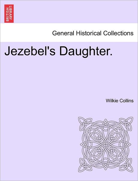 Jezebel's Daughter. Vol. Iii. - Wilkie Collins - Books - British Library, Historical Print Editio - 9781240901944 - January 10, 2011