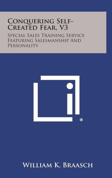 Cover for William K Braasch · Conquering Self-created Fear, V3: Special Sales Training Service Featuring Salesmanship and Personality (Hardcover Book) (2013)