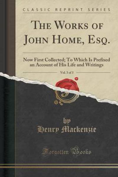 Cover for Henry Mackenzie · The Works of John Home, Esq., Vol. 3 of 3: Now First Collected; to Which is Prefixed an Account of His Life and Writings (Classic Reprint) (Paperback Bog) (2015)