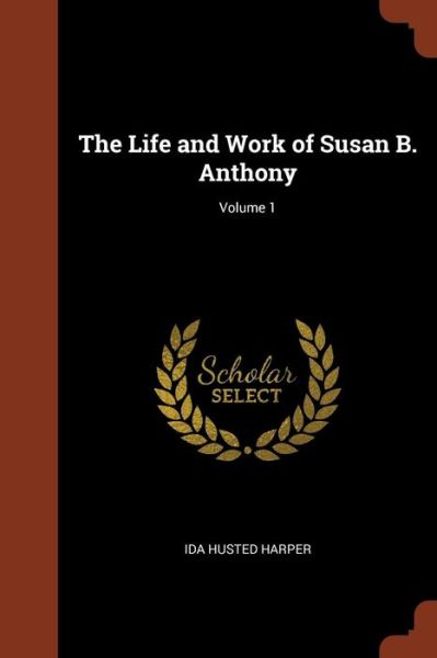 Cover for Ida Husted Harper · The Life and Work of Susan B. Anthony; Volume 1 (Paperback Book) (2017)