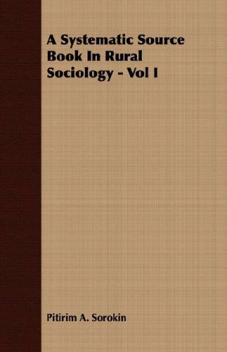 A Systematic Source Book in Rural Sociology - Vol I - Pitirim A. Sorokin - Books - Mccormick Press - 9781406772944 - March 15, 2007