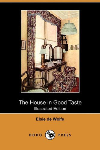 Cover for Elsie De Wolfe · The House in Good Taste (Illustrated Edition) (Dodo Press) (Paperback Book) [Illustrated, Ill edition] (2009)