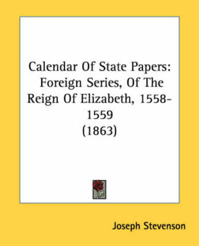 Cover for Joseph Stevenson · Calendar of State Papers: Foreign Series, of the Reign of Elizabeth, 1558-1559 (1863) (Taschenbuch) (2008)