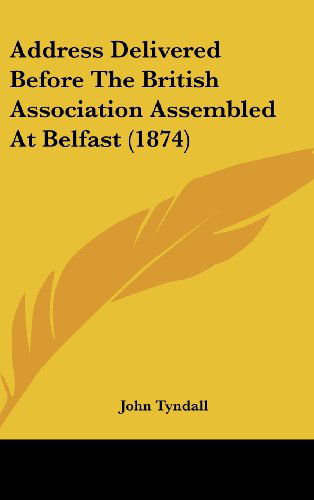 Cover for John Tyndall · Address Delivered Before the British Association Assembled at Belfast (1874) (Hardcover Book) (2008)