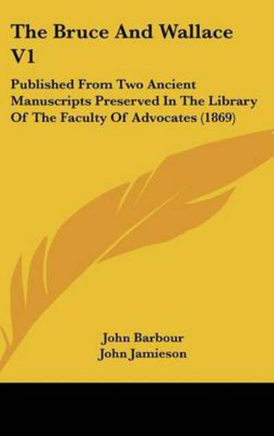 Cover for John Barbour · The Bruce and Wallace V1: Published from Two Ancient Manuscripts Preserved in the Library of the Faculty of Advocates (1869) (Hardcover Book) (2008)