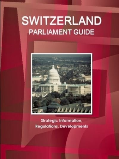 Switzerland Parliament Guide - Www Ibpus Com - Livros - IBP USA - 9781438746944 - 30 de junho de 2019
