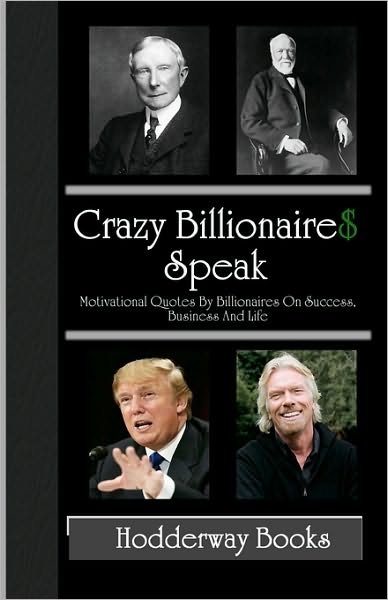 Cover for Hodderway Books · Crazy Billionaires Speak: Motivational Quotes by Billionaires on Success, Business and Life (Taschenbuch) (2008)