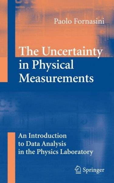 Cover for Paolo Fornasini · The Uncertainty in Physical Measurements: An Introduction to Data Analysis in the Physics Laboratory (Paperback Book) [Softcover reprint of hardcover 1st ed. 2008 edition] (2010)