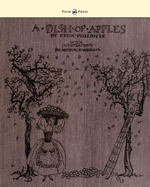 A Dish of Apples - Illustrated by Arthur Rackham - Eden Phillpotts - Books - Pook Press - 9781444699944 - March 7, 2012