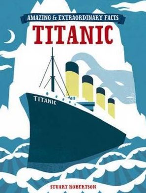 Cover for Stuart Robertson · The Titanic - Amazing and Extraordinary Facts (Hardcover Book) (2012)