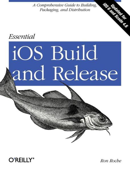 Essential iOS Build and Release - Ron Roche - Books - O'Reilly Media - 9781449313944 - February 7, 2012