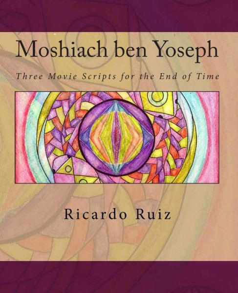 Moshiach Ben Yoseph: Three Movie Scripts for the End of Time - Ricardo Ruiz - Books - Createspace - 9781456524944 - June 10, 2011