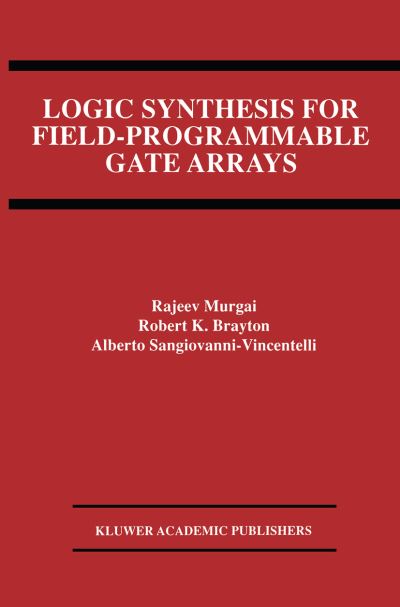 Logic Synthesis for Field-Programmable Gate Arrays - The Springer International Series in Engineering and Computer Science - Rajeev Murgai - Livros - Springer-Verlag New York Inc. - 9781461359944 - 8 de outubro de 2012