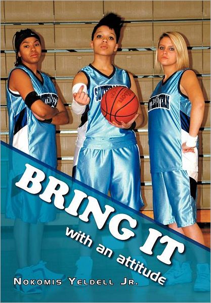 Bring It: with an Attitude - Nokomis Yeldell Jr - Libros - Xlibris - 9781465380944 - 27 de enero de 2012