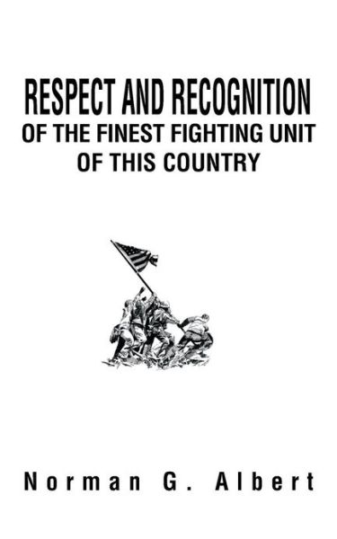 Cover for Norman G. Albert · Respect and Recognition of the Finest Fighting Unit of This Country (Paperback Book) (2012)