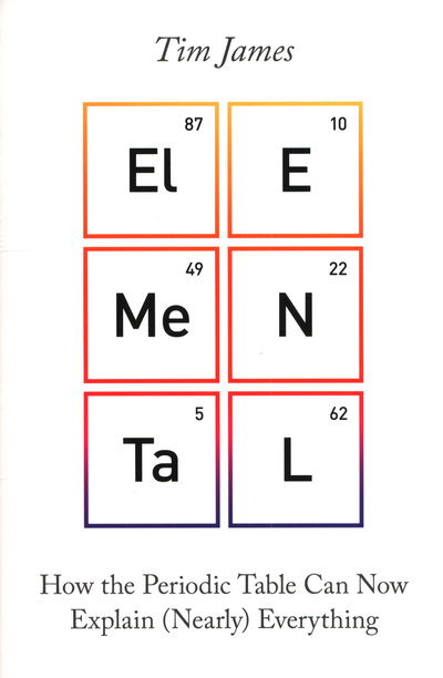 Cover for Tim James · Elemental: How the Periodic Table Can Now Explain (Nearly) Everything (Paperback Book) (2018)