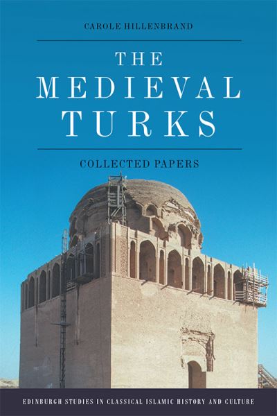 Cover for Carole Hillenbrand · The Medieval Turks: Collected Essays - Edinburgh Studies in Classical Islamic History and Culture (Hardcover Book) (2021)