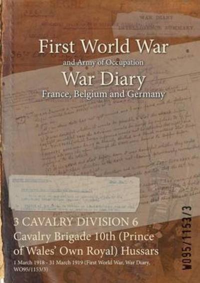 3 CAVALRY DIVISION 6 Cavalry Brigade 10th (Prince of Wales' Own Royal) Hussars - Wo95/1153/3 - Kirjat - Naval & Military Press - 9781474500944 - maanantai 27. huhtikuuta 2015