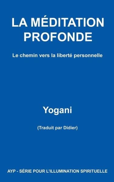 Cover for Yogani · La Méditation Profonde - Le Chemin Vers La Liberté Personnelle (Ayp - Série Pour L'illumination Spirituelle) (French Edition) (Pocketbok) [French edition] (2012)