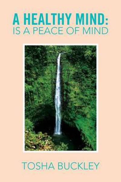 A Healthy Mind: is a Peace of Mind - Tosha Buckley - Books - Xlibris Corporation - 9781483647944 - July 5, 2013