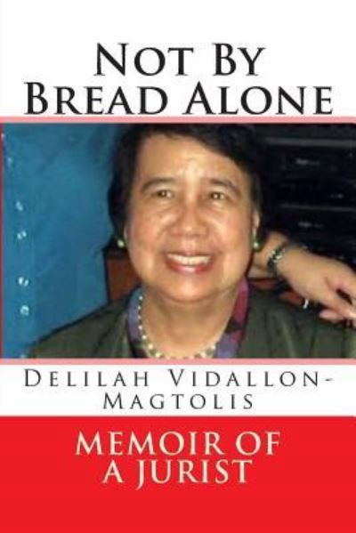 Not by Bread Alone: Memoir of a Jurist - Delilah Vidallon Magtolis - Libros - Createspace - 9781484020944 - 3 de abril de 2013