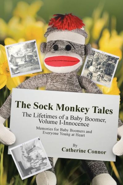 The Sock Monkey Tales: the Lifetimes of a Baby Boomer, Volume I-innocence - Catherine Connor - Książki - LifeRichPublishing - 9781489702944 - 17 września 2014