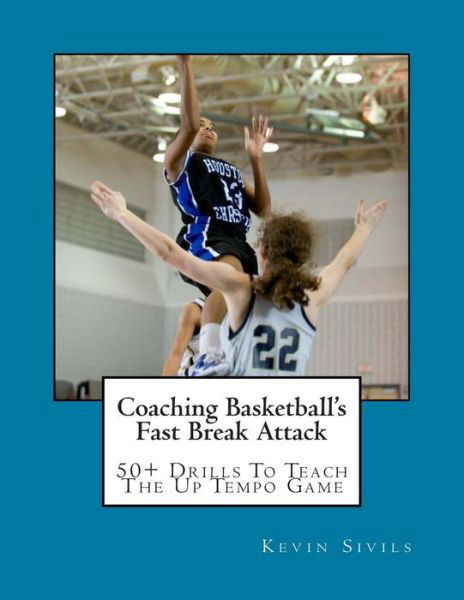 Coaching Basketball's Fast Break Attack: 50+ Drills to Teach the Up Tempo Game - Coaching Basketball - Kevin Sivils - Książki - Createspace Independent Publishing Platf - 9781490379944 - 5 lipca 2013