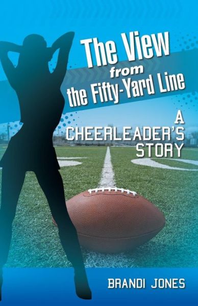 Cover for Brandi Jones · The View from the Fifty-yard Line: a Cheerleader's Story (Paperback Book) (2015)