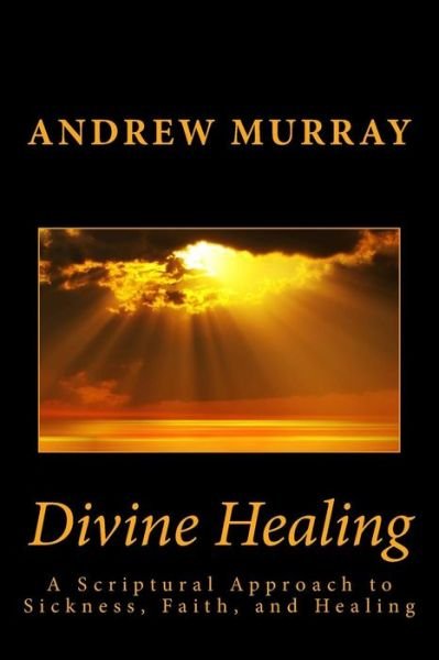 Cover for Andrew Murray · Divine Healing: a Scriptural Approach to Sickness, Faith, and Healing (Paperback Book) (2013)