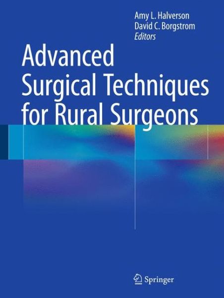 Cover for Halverson, Amy L, Ed. · Advanced Surgical Techniques for Rural Surgeons (Hardcover Book) [2015 edition] (2014)