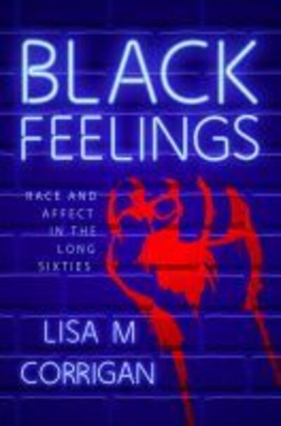 Black Feelings: Race and Affect in the Long Sixties - Race, Rhetoric, and Media Series - Lisa M. Corrigan - Livros - University Press of Mississippi - 9781496827944 - 28 de fevereiro de 2020