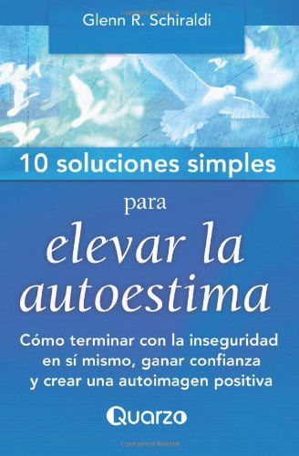 Cover for Glenn R. Schiraldi · 10 Soluciones Simples Para Elevar La Autoestima: Como Terminar Con La Inseguridad en Si Mismo, Ganar Confianza Y Crear Una Autoimagen Positiva (Volume 1) (Spanish Edition) (Paperback Book) [Spanish edition] (2014)