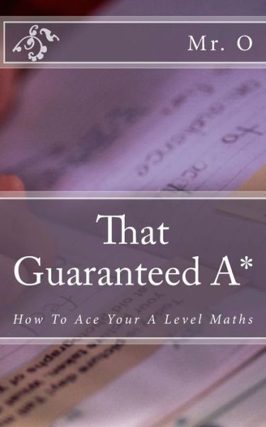 Cover for Mr O · That Guaranteed A*: How to Ace Your a Level Maths (Paperback Book) (2014)