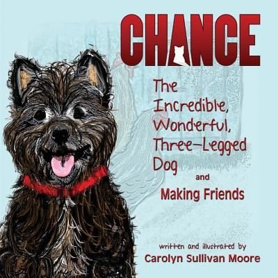 Cover for Carolyn Sullivan Moore · Chance, The Incredible, Wonderful, Three-Legged Dog and Making Friends (Pocketbok) (2016)