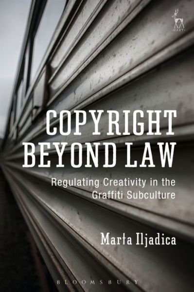 Marta Iljadica · Copyright Beyond Law: Regulating Creativity in the Graffiti Subculture (Paperback Book) (2019)