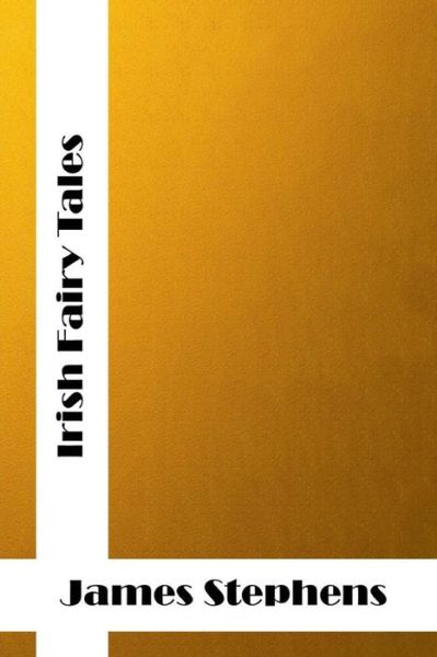 Irish Fairy Tales: (James Stephens Classics Collection) - James Stephens - Bøger - Createspace - 9781514695944 - 24. juni 2015