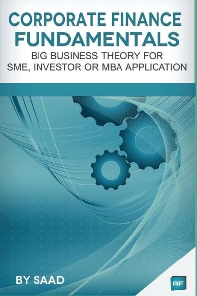 Cover for Saad · Corporate Finance Fundamentals: Big Business Theory for SME, Investor or MBA Application (Taschenbuch) (2015)