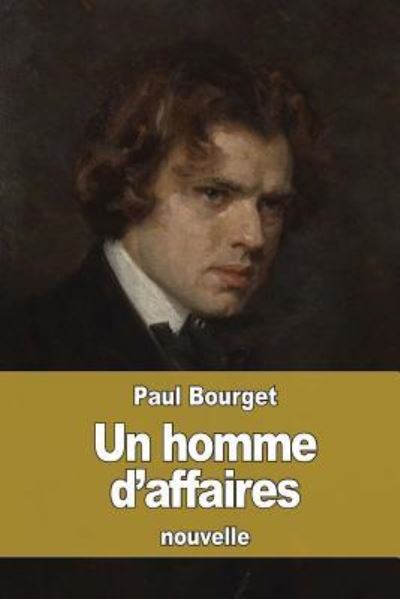 Un homme d'affaires - Paul Bourget - Livres - Createspace Independent Publishing Platf - 9781518738944 - 23 octobre 2015