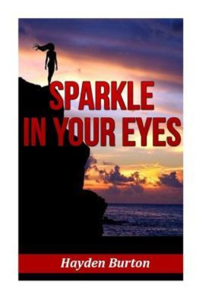 Sparkle in your eyes - Hayden Burton - Books - Createspace Independent Publishing Platf - 9781523419944 - January 16, 2016