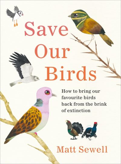 Cover for Matt Sewell · Save Our Birds: How to bring our favourite birds back from the brink of extinction (Hardcover Book) (2021)