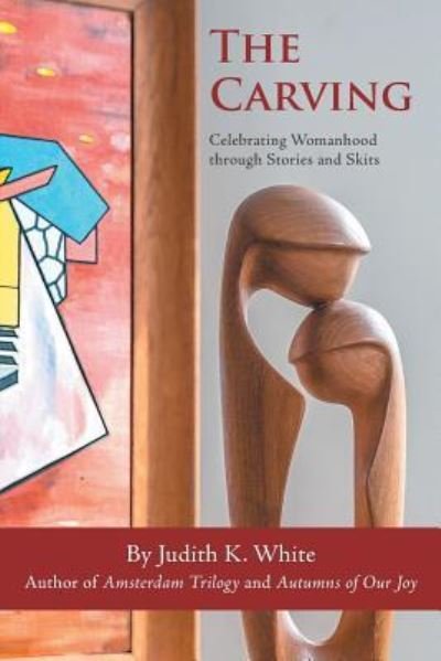 Cover for Judith K. White · The Carving Celebrating Womanhood Through Stories and Skits (Paperback Book) (2018)