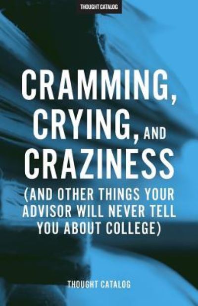 Cover for Thought Catalog · Cramming, Crying, and Craziness (Taschenbuch) (2016)