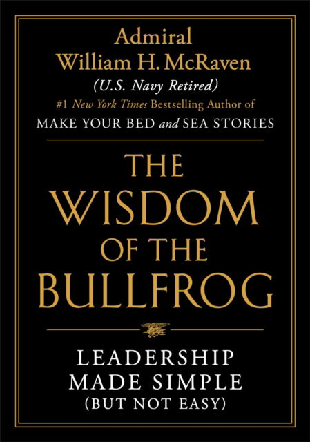 Wisdom of the Bullfrog: Leadership Made Simple (But Not Easy) - William H. McRaven - Books - Little, Brown & Company - 9781538707944 - May 4, 2023