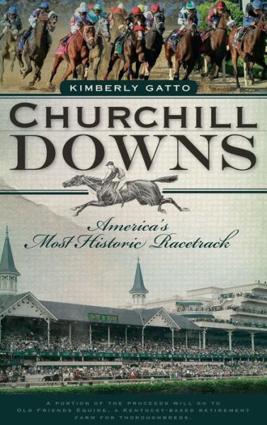 Churchill Downs America's Most Historic Racetrack - Kimberly Gatto - Kirjat - History Press Library Editions - 9781540223944 - perjantai 19. maaliskuuta 2010