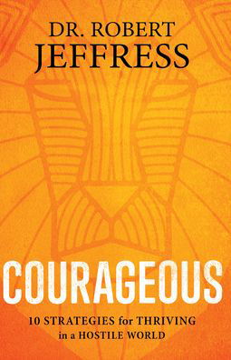 Cover for Dr. Robert Jeffress · Courageous: 10 Strategies for Thriving in a Hostile World (Paperback Book) (2024)