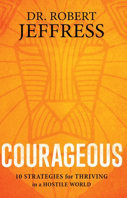 Courageous: 10 Strategies for Thriving in a Hostile World - Dr. Robert Jeffress - Books - Baker Publishing Group - 9781540900944 - August 5, 2025