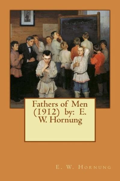Fathers of Men  by : E. W. Hornung - E. W. Hornung - Boeken - Createspace Independent Publishing Platf - 9781542980944 - 7 februari 2017